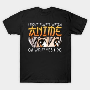 i dont always watch anime T-Shirt